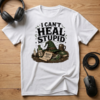 I Cant Heal Stupid. T-Shirt