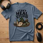 I Cant Heal Stupid. T-Shirt