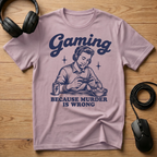 Gaming Because Murder Is Wrong T-Shirt