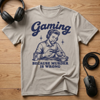 Gaming Because Murder Is Wrong T-Shirt