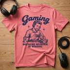 Gaming Because Murder Is Wrong T-Shirt