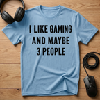 I Like Gaming And Maybe 3 People T-Shirt