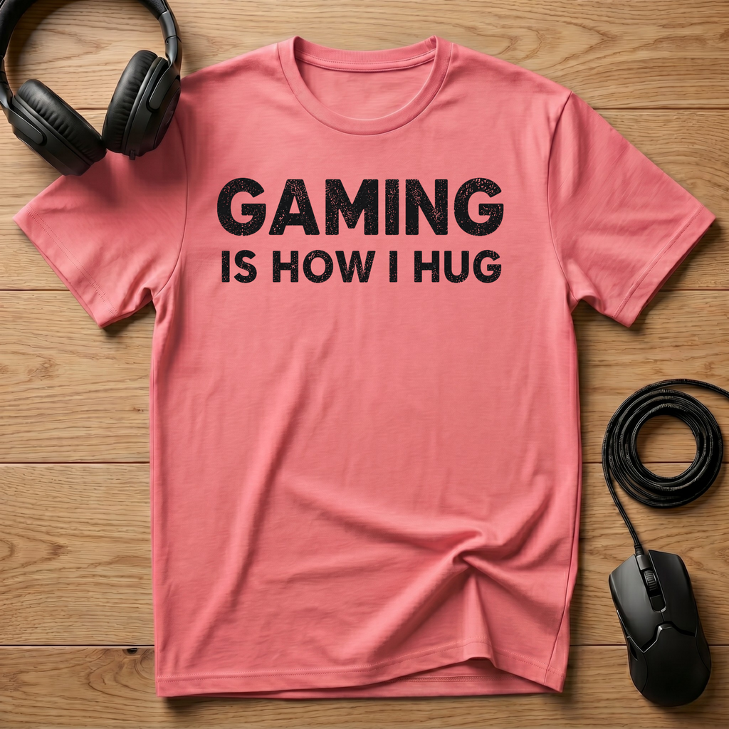 Gaming Is How I Hug T-Shirt