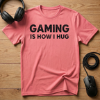 Gaming Is How I Hug T-Shirt