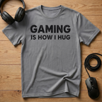 Gaming Is How I Hug T-Shirt