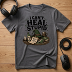 I Cant Heal Stupid. T-Shirt