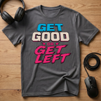 Get Good or Get Left T-Shirt