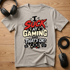 I Suck at Gaming and That's Ok? T-Shirt