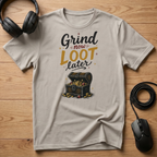 Grind Now Loot Later T-Shirt