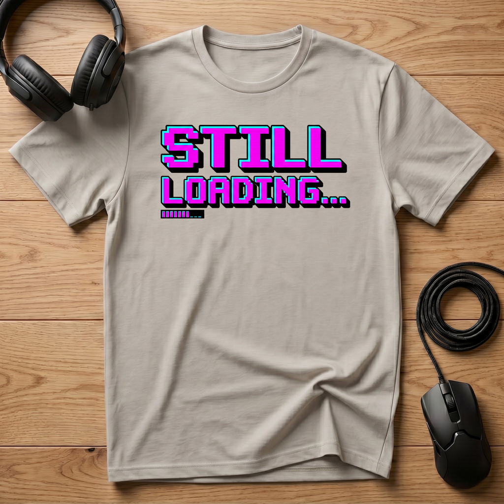 Still Loading... T-Shirt
