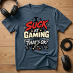 I Suck at Gaming and That's Ok? T-Shirt