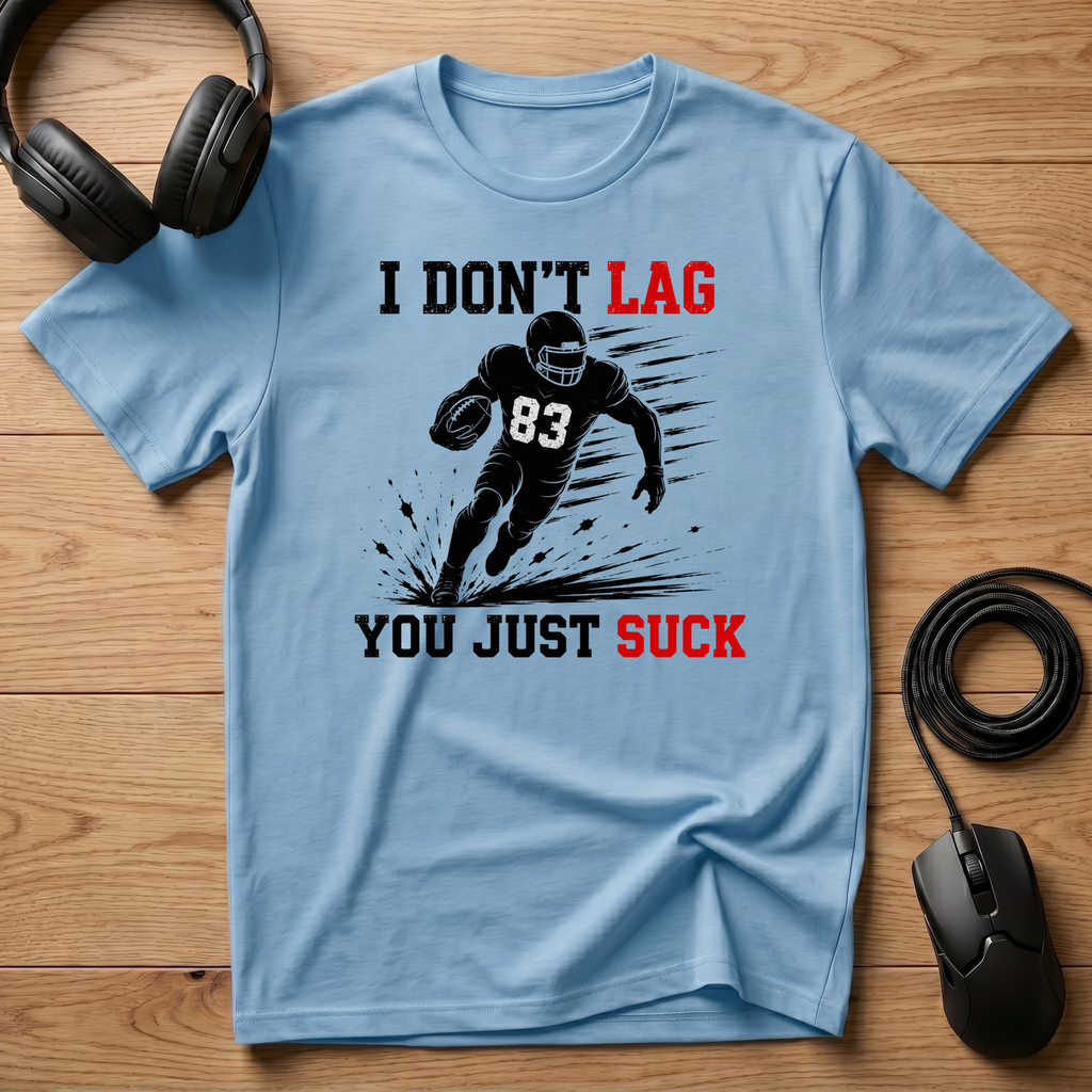 I Don't Lag, You Just Suck. T-Shirt