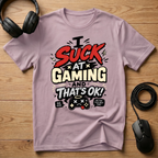 I Suck at Gaming and That's Ok? T-Shirt