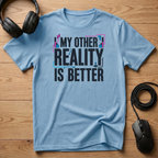 My Other Reality Is Better T-Shirt
