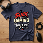 I Suck at Gaming and That's Ok? T-Shirt