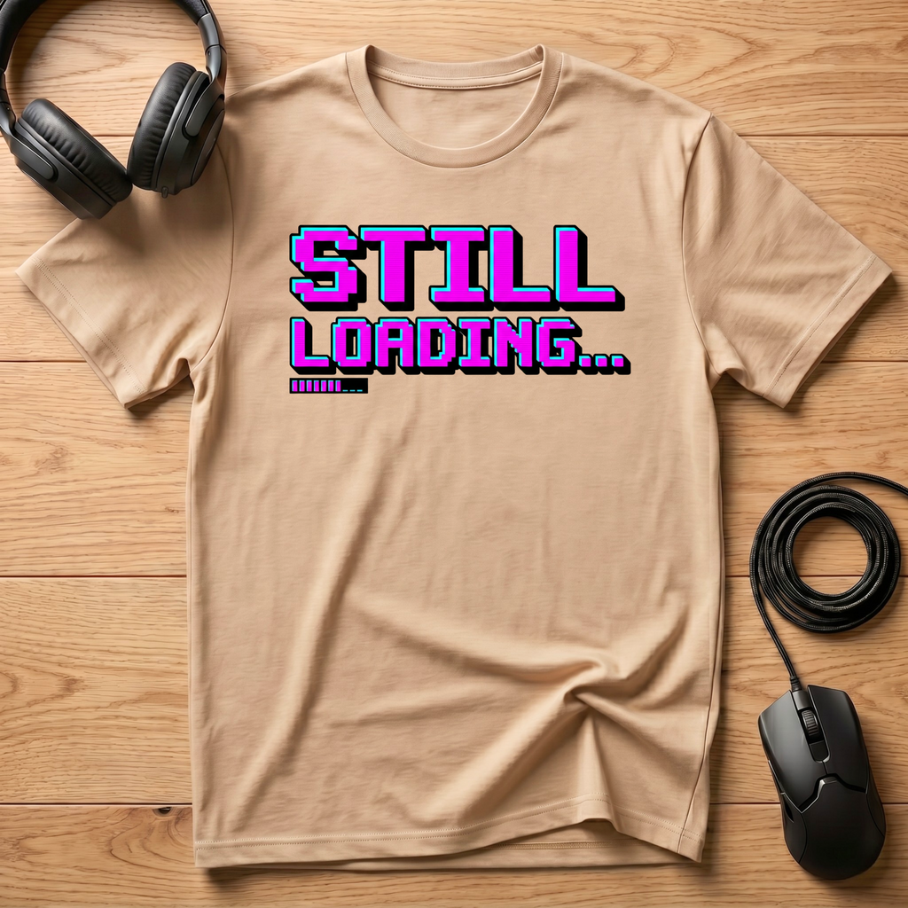 Still Loading... T-Shirt