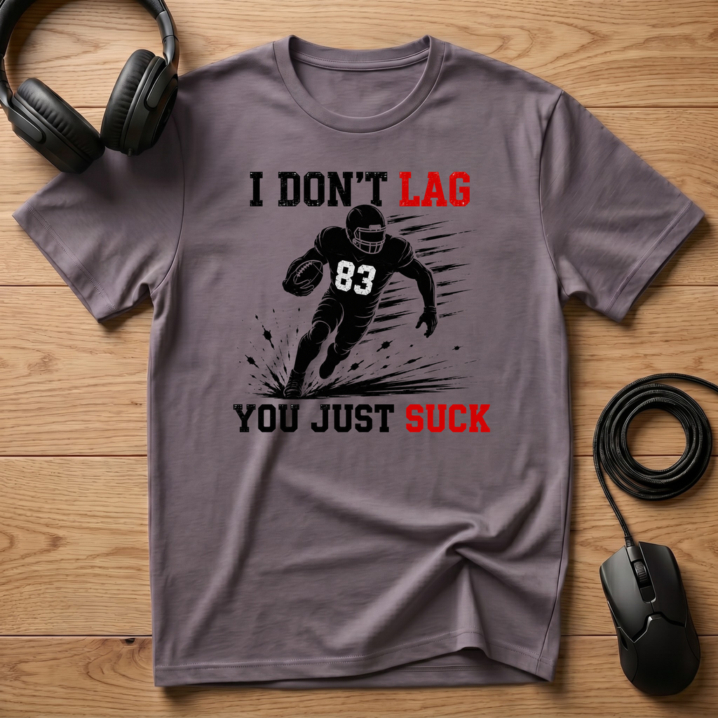 I Don't Lag, You Just Suck. T-Shirt
