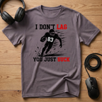 I Don't Lag, You Just Suck. T-Shirt
