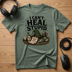 I Cant Heal Stupid. T-Shirt