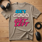 Get Good or Get Left T-Shirt