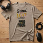 Grind Now Loot Later T-Shirt