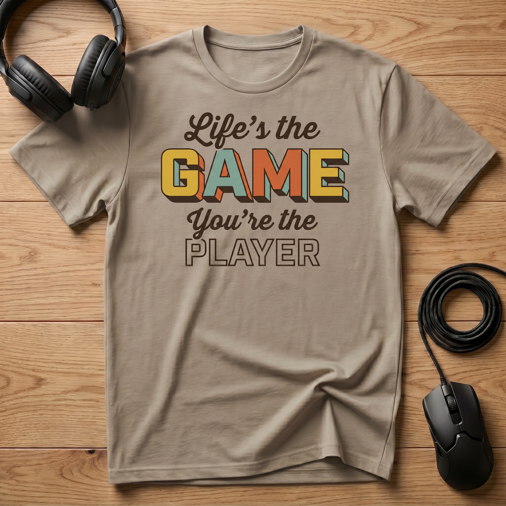 Life's the Game. You're the Player. T-Shirt