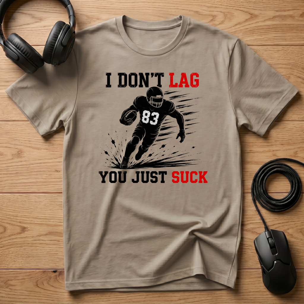 I Don't Lag, You Just Suck. T-Shirt