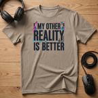My Other Reality Is Better T-Shirt