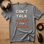 Can't Talk. Saving The World. T-Shirt