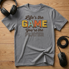 Life's the Game. You're the Player. T-Shirt