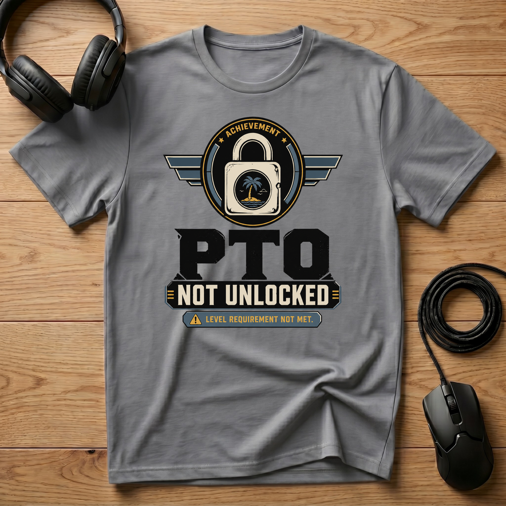 PTO Not Unlocked T-Shirt