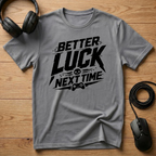 Better Luck Next Time T-Shirt