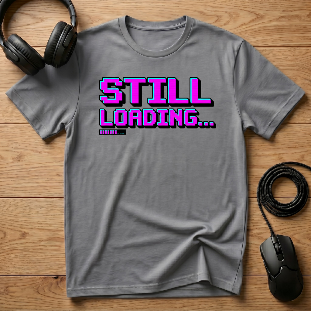 Still Loading... T-Shirt