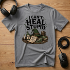 I Cant Heal Stupid. T-Shirt