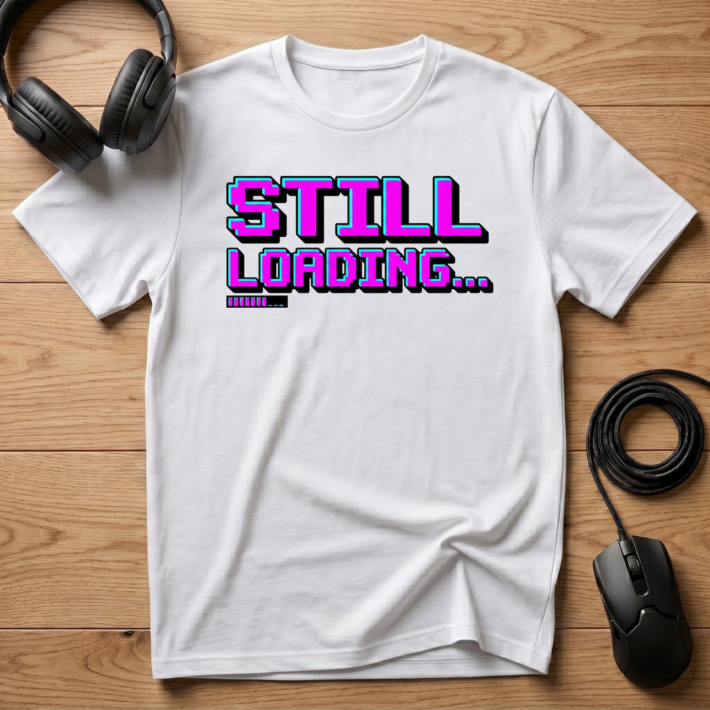Still Loading... T-Shirt