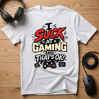 I Suck at Gaming and That's Ok? T-Shirt