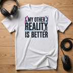 My Other Reality Is Better T-Shirt